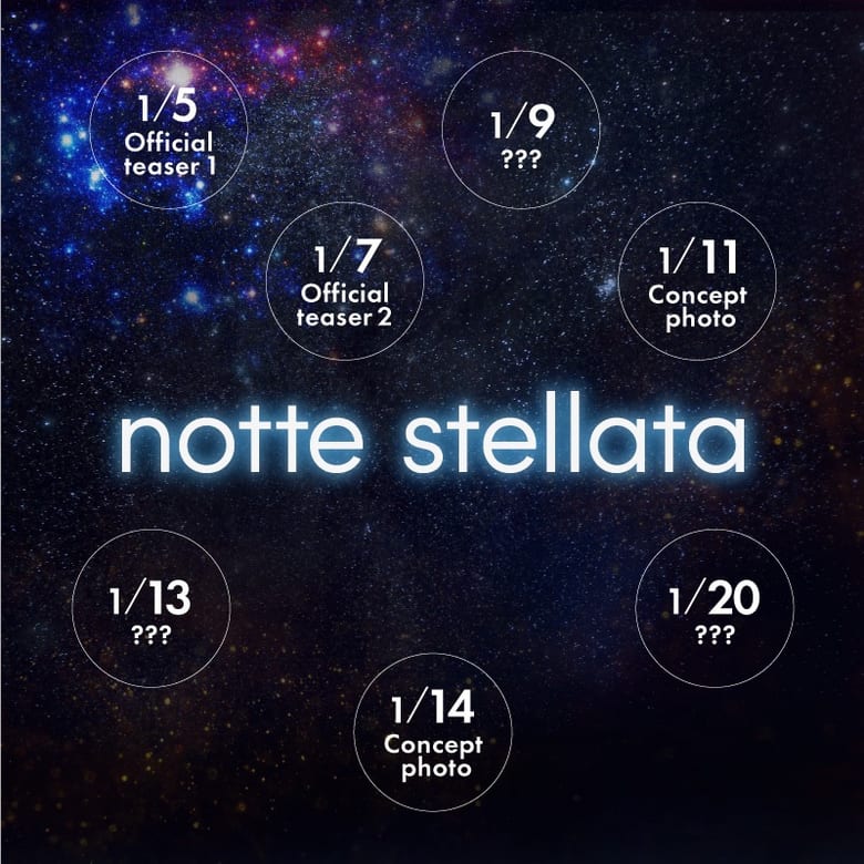 notte stellata　～1/5 Official teaser1  1/7 Official  teaser2  1/9 ???  1/11 Concept photo  1/13 ???  1/14 Concept photo  1/20 ???～