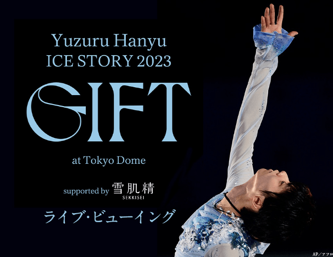 Yuzuru Hanyu ICE STORY 2023 “GIFT” at Tokyo Dome  supported by 雪肌精 ライブ・ビューイング